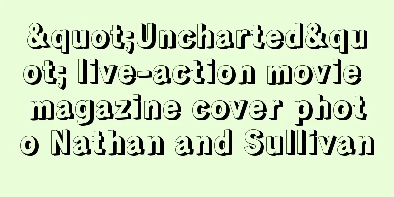 "Uncharted" live-action movie magazine cover photo Nathan and Sullivan