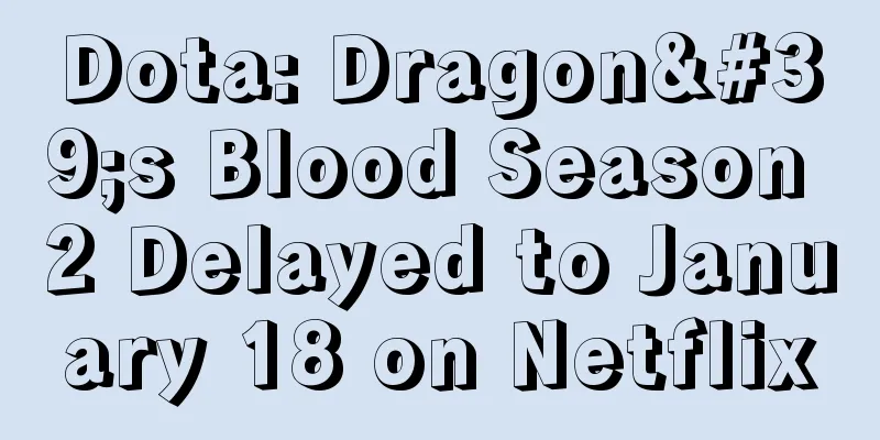 Dota: Dragon's Blood Season 2 Delayed to January 18 on Netflix