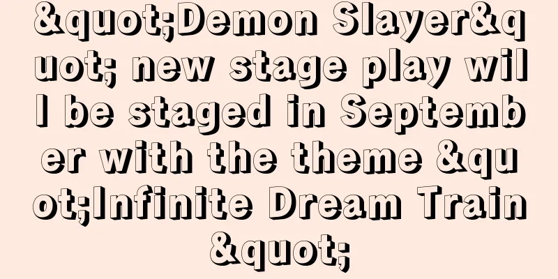 "Demon Slayer" new stage play will be staged in September with the theme "Infinite Dream Train"