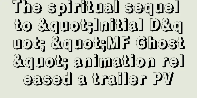 The spiritual sequel to "Initial D" "MF Ghost" animation released a trailer PV
