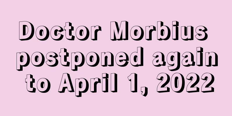 Doctor Morbius postponed again to April 1, 2022