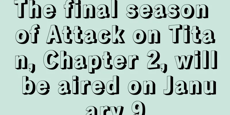 The final season of Attack on Titan, Chapter 2, will be aired on January 9