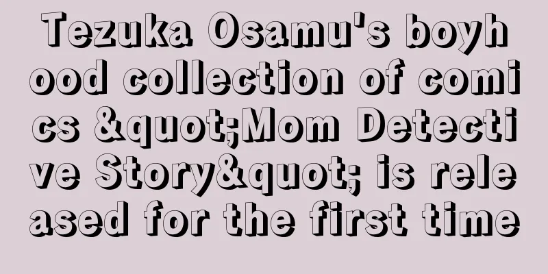 Tezuka Osamu's boyhood collection of comics "Mom Detective Story" is released for the first time
