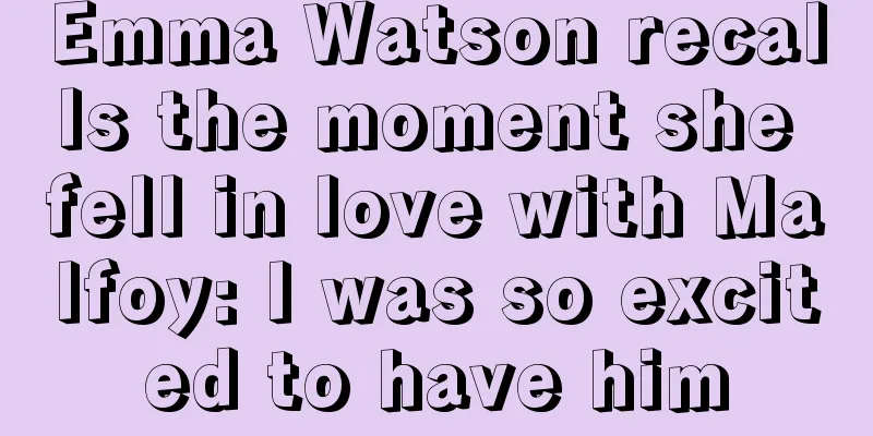 Emma Watson recalls the moment she fell in love with Malfoy: I was so excited to have him