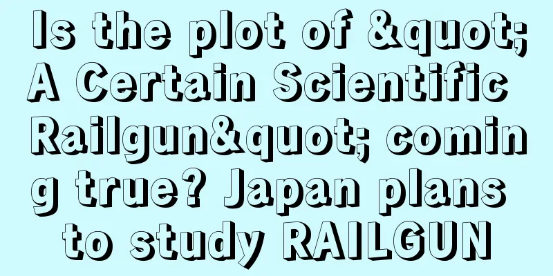 Is the plot of "A Certain Scientific Railgun" coming true? Japan plans to study RAILGUN