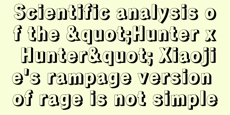 Scientific analysis of the "Hunter x Hunter" Xiaojie's rampage version of rage is not simple