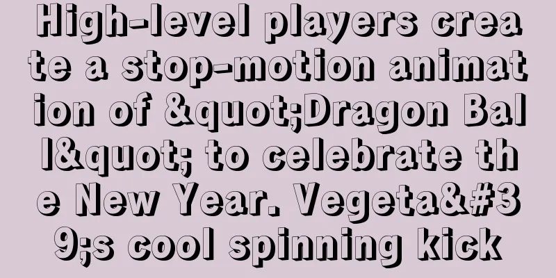 High-level players create a stop-motion animation of "Dragon Ball" to celebrate the New Year. Vegeta's cool spinning kick
