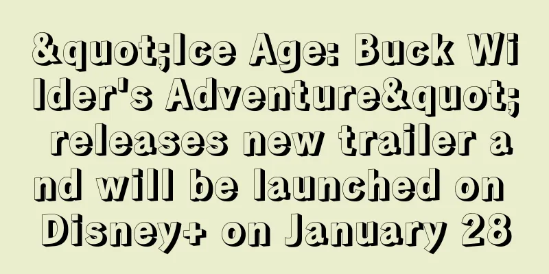 "Ice Age: Buck Wilder's Adventure" releases new trailer and will be launched on Disney+ on January 28