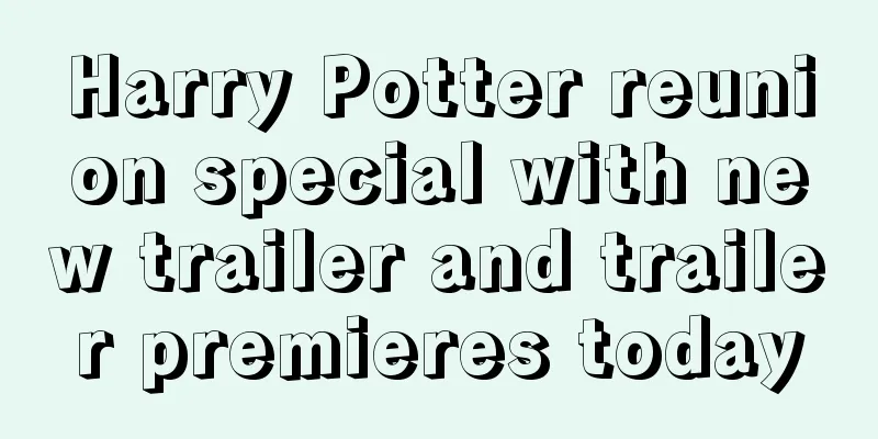 Harry Potter reunion special with new trailer and trailer premieres today