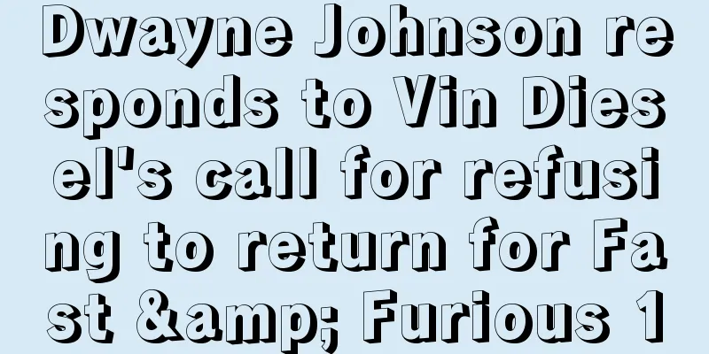 Dwayne Johnson responds to Vin Diesel's call for refusing to return for Fast & Furious 10