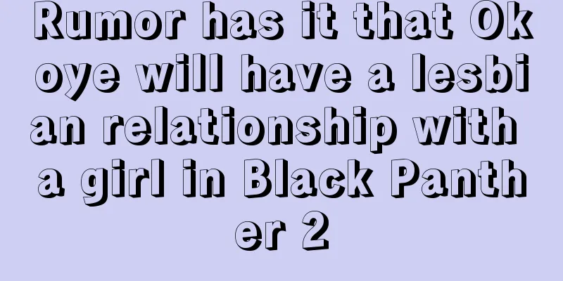 Rumor has it that Okoye will have a lesbian relationship with a girl in Black Panther 2
