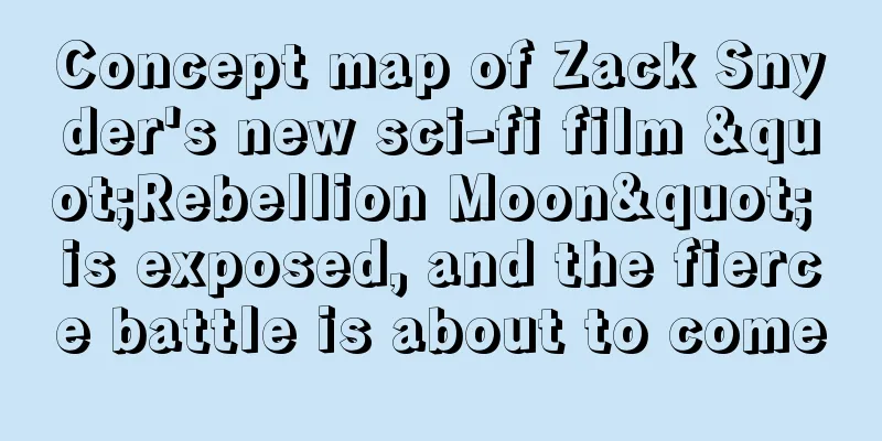 Concept map of Zack Snyder's new sci-fi film "Rebellion Moon" is exposed, and the fierce battle is about to come