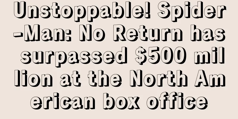 Unstoppable! Spider-Man: No Return has surpassed $500 million at the North American box office