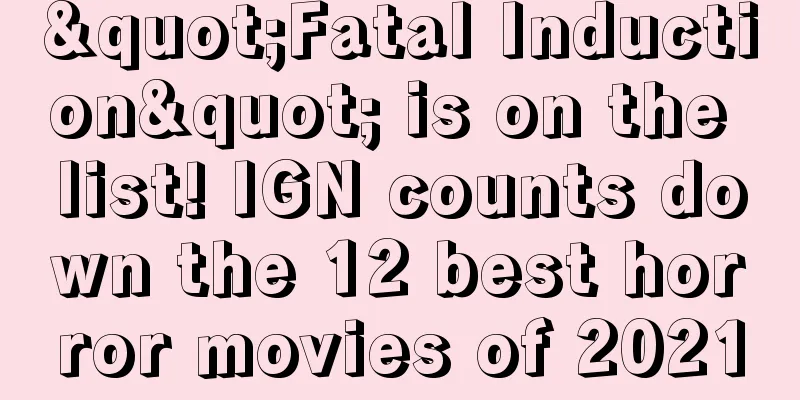 "Fatal Induction" is on the list! IGN counts down the 12 best horror movies of 2021