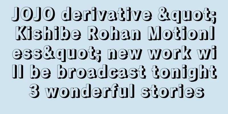 JOJO derivative "Kishibe Rohan Motionless" new work will be broadcast tonight 3 wonderful stories