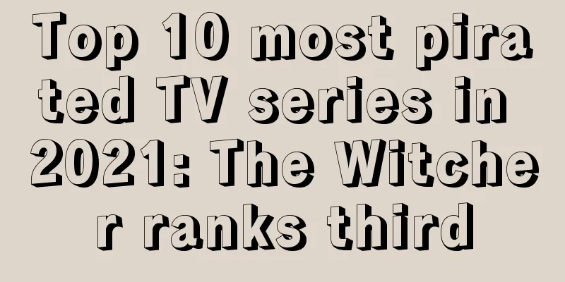 Top 10 most pirated TV series in 2021: The Witcher ranks third