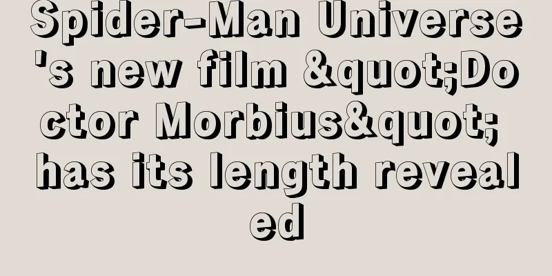 Spider-Man Universe's new film "Doctor Morbius" has its length revealed