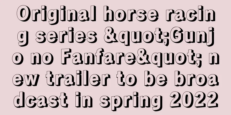 Original horse racing series "Gunjo no Fanfare" new trailer to be broadcast in spring 2022