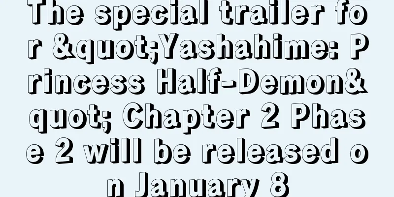 The special trailer for "Yashahime: Princess Half-Demon" Chapter 2 Phase 2 will be released on January 8