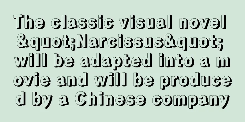 The classic visual novel "Narcissus" will be adapted into a movie and will be produced by a Chinese company