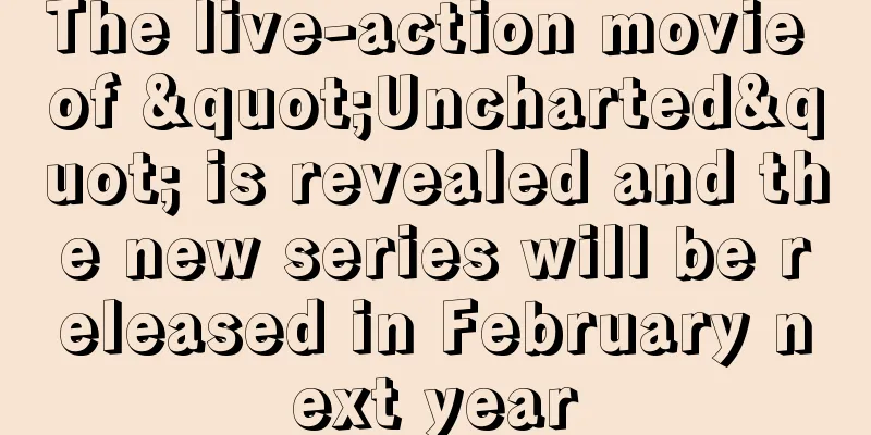 The live-action movie of "Uncharted" is revealed and the new series will be released in February next year