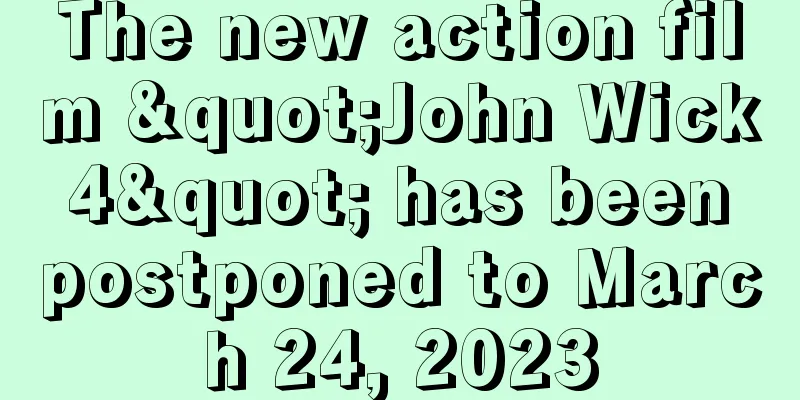 The new action film "John Wick 4" has been postponed to March 24, 2023