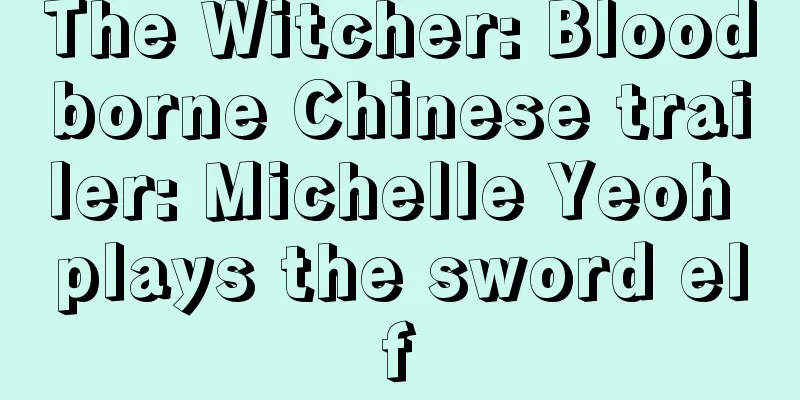 The Witcher: Bloodborne Chinese trailer: Michelle Yeoh plays the sword elf