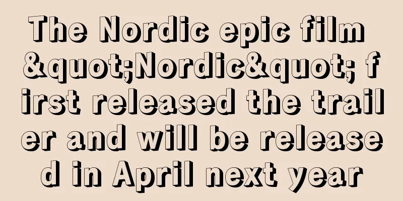 The Nordic epic film "Nordic" first released the trailer and will be released in April next year