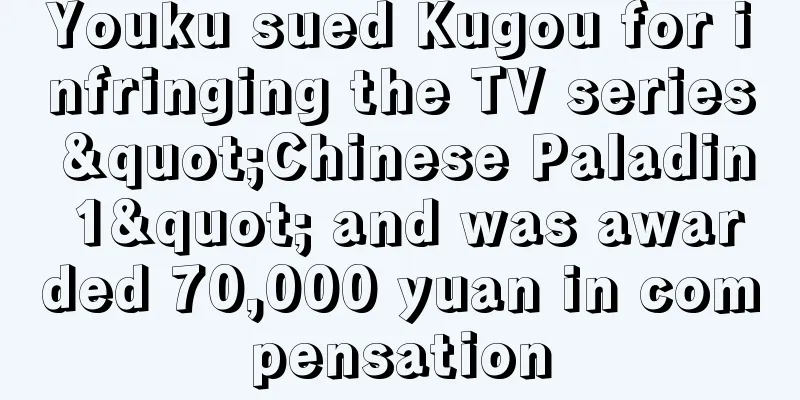 Youku sued Kugou for infringing the TV series "Chinese Paladin 1" and was awarded 70,000 yuan in compensation