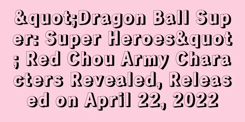 "Dragon Ball Super: Super Heroes" Red Chou Army Characters Revealed, Released on April 22, 2022