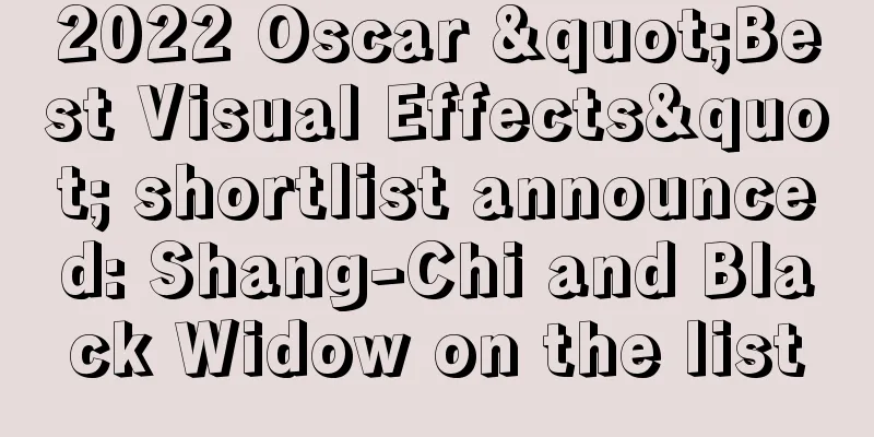 2022 Oscar "Best Visual Effects" shortlist announced: Shang-Chi and Black Widow on the list
