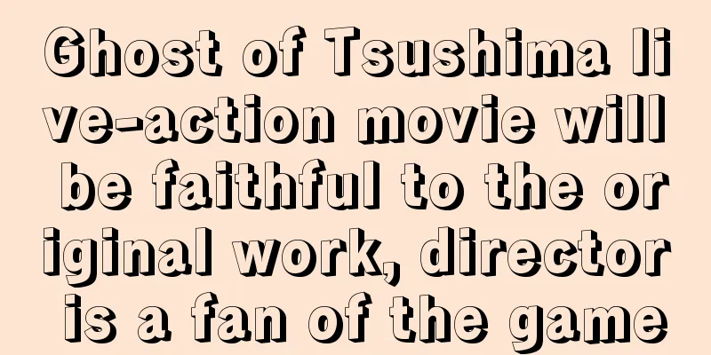 Ghost of Tsushima live-action movie will be faithful to the original work, director is a fan of the game