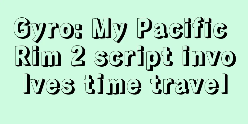 Gyro: My Pacific Rim 2 script involves time travel