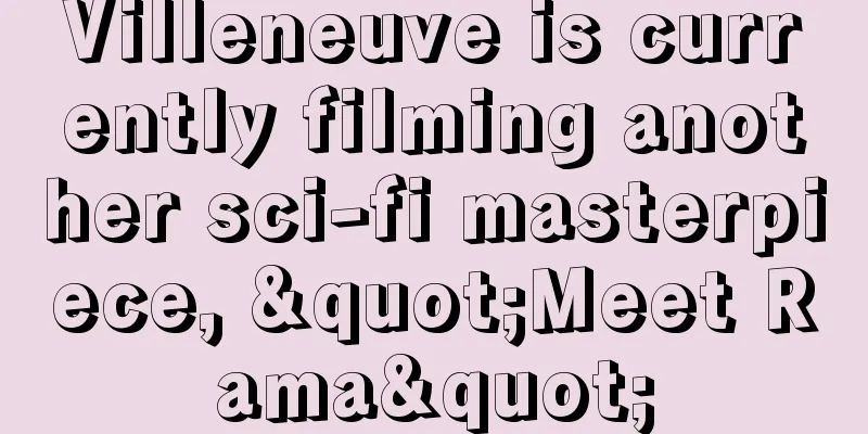 Villeneuve is currently filming another sci-fi masterpiece, "Meet Rama"