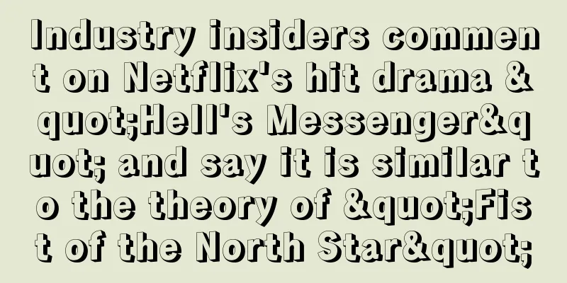 Industry insiders comment on Netflix's hit drama "Hell's Messenger" and say it is similar to the theory of "Fist of the North Star"
