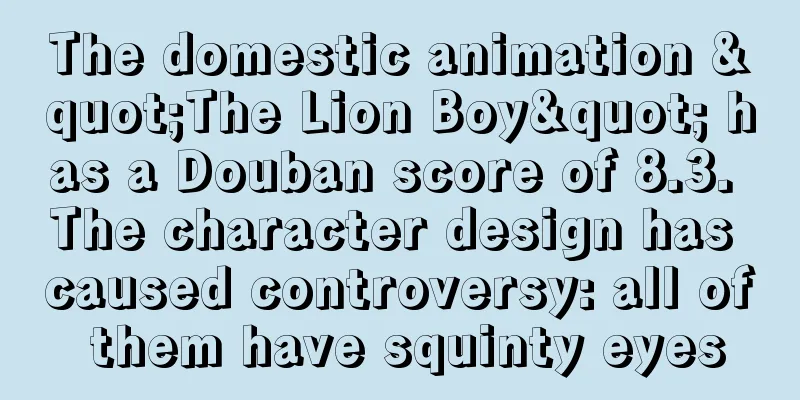 The domestic animation "The Lion Boy" has a Douban score of 8.3. The character design has caused controversy: all of them have squinty eyes