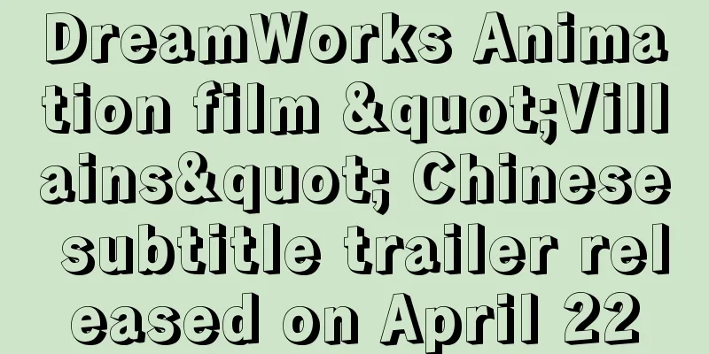 DreamWorks Animation film "Villains" Chinese subtitle trailer released on April 22