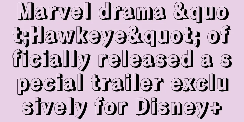 Marvel drama "Hawkeye" officially released a special trailer exclusively for Disney+