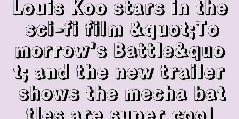 Louis Koo stars in the sci-fi film "Tomorrow's Battle" and the new trailer shows the mecha battles are super cool