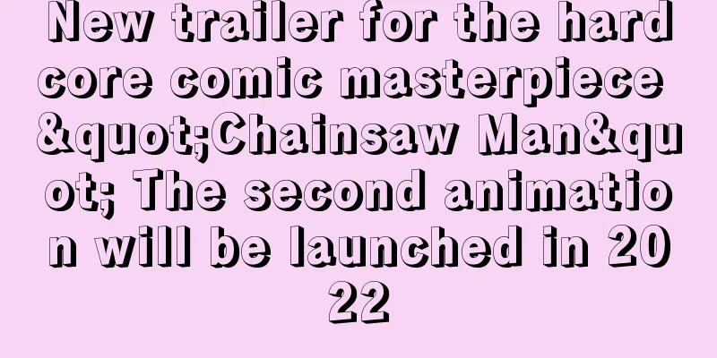 New trailer for the hardcore comic masterpiece "Chainsaw Man" The second animation will be launched in 2022