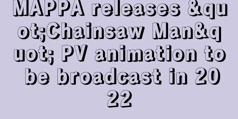 MAPPA releases "Chainsaw Man" PV animation to be broadcast in 2022