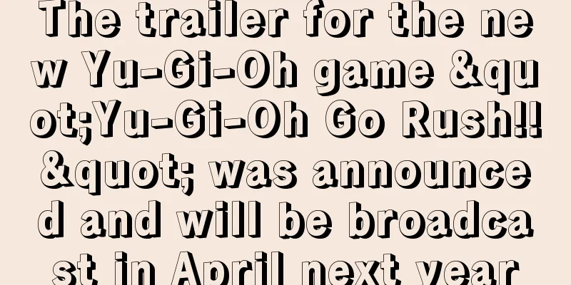 The trailer for the new Yu-Gi-Oh game "Yu-Gi-Oh Go Rush!!" was announced and will be broadcast in April next year