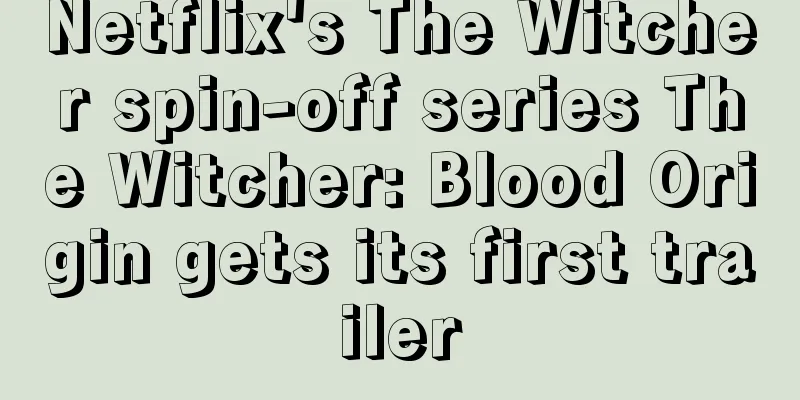 Netflix's The Witcher spin-off series The Witcher: Blood Origin gets its first trailer