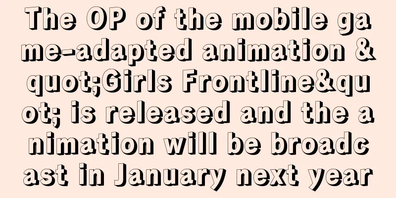 The OP of the mobile game-adapted animation "Girls Frontline" is released and the animation will be broadcast in January next year