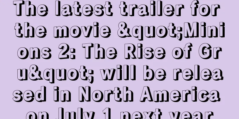 The latest trailer for the movie "Minions 2: The Rise of Gru" will be released in North America on July 1 next year