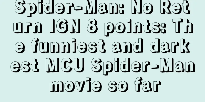 Spider-Man: No Return IGN 8 points: The funniest and darkest MCU Spider-Man movie so far