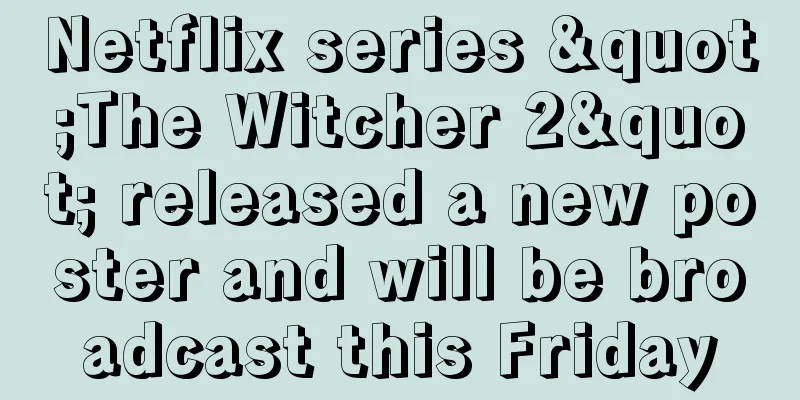 Netflix series "The Witcher 2" released a new poster and will be broadcast this Friday