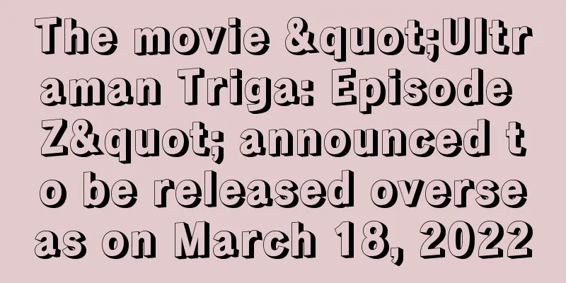 The movie "Ultraman Triga: Episode Z" announced to be released overseas on March 18, 2022