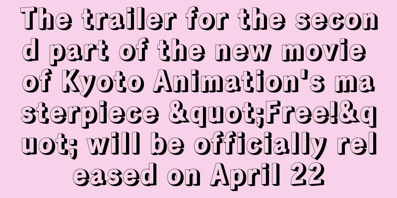 The trailer for the second part of the new movie of Kyoto Animation's masterpiece "Free!" will be officially released on April 22