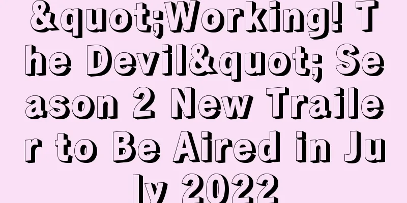 "Working! The Devil" Season 2 New Trailer to Be Aired in July 2022